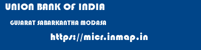 UNION BANK OF INDIA  GUJARAT SABARKANTHA MODASA   micr code